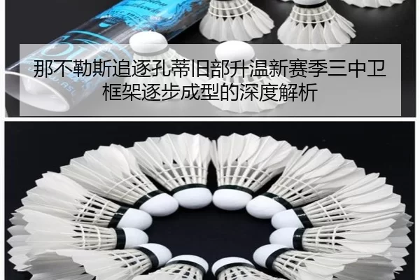 那不勒斯追逐孔蒂旧部升温新赛季三中卫框架逐步成型的深度解析